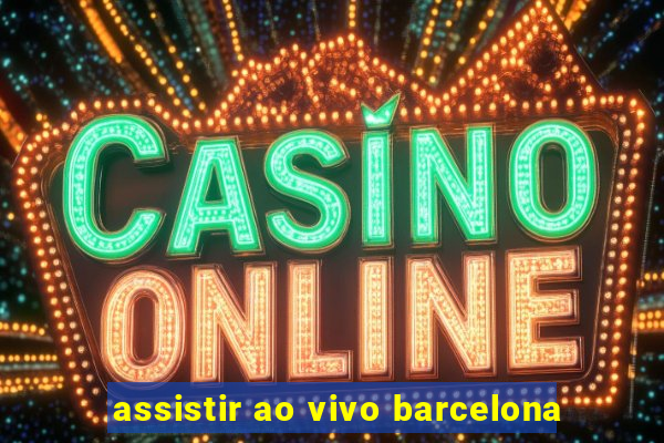 assistir ao vivo barcelona